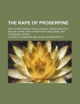 Book cover for The Rape of Proserpine; With Other Poems, from Claudian Translated Into English Verse. with a Prefatory Discourse, and Occasional Notes