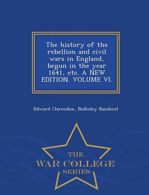 Book cover for The History of the Rebellion and Civil Wars in England, Begun in the Year 1641, Etc. a New Edition. Volume VI. - War College Series