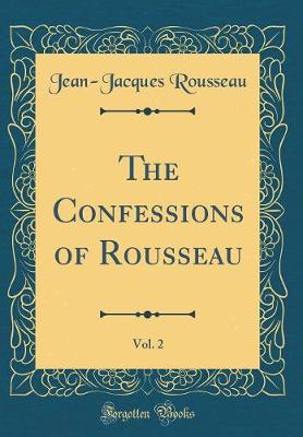 Book cover for The Confessions of Rousseau, Vol. 2 (Classic Reprint)