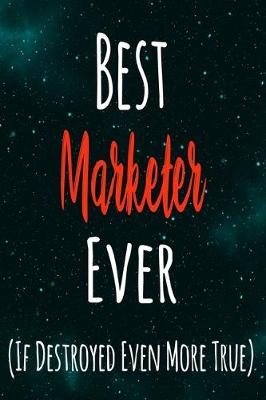 Book cover for Best Marketer Ever (If Destroyed Even More True)