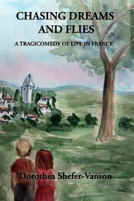 Book cover for Chasing Dreams and Flies; A Tragicomedy of Life in France