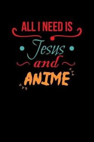 Cover of All I Need Is Jesus And Anime