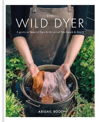 Book cover for The Wild Dyer: A guide to natural dyes & the art of patchwork & stitch