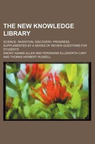 Cover of The New Knowledge Library; Science, Invention, Discovery, Progress. Supplemented by a Series of Review Questions for Students