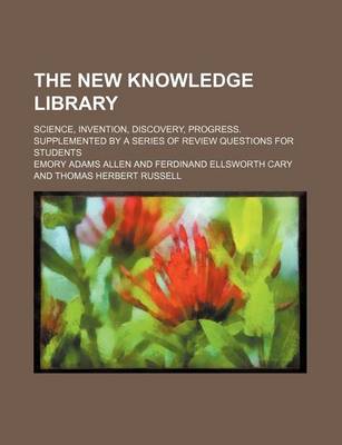 Book cover for The New Knowledge Library; Science, Invention, Discovery, Progress. Supplemented by a Series of Review Questions for Students