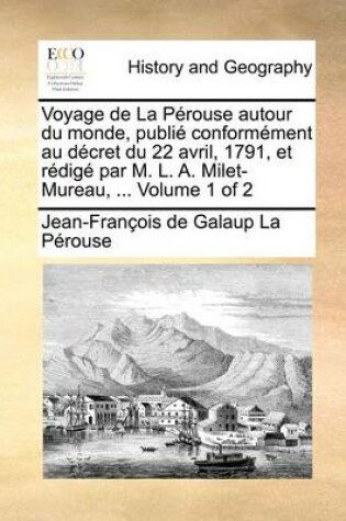 Cover of Voyage de La Perouse autour du monde, publie conformement au decret du 22 avril, 1791, et redige par M. L. A. Milet-Mureau, ... Volume 1 of 2
