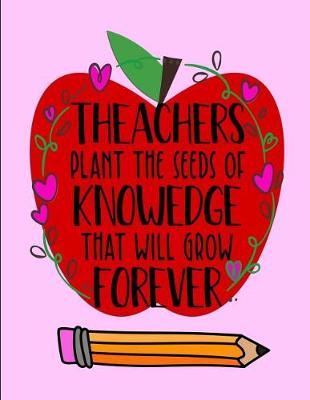 Book cover for Theachers Plant the seed of KNOWLEDGE that will grow FOREVER.