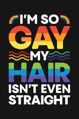 Book cover for Im So Gay My Hair Isnt Even Straight