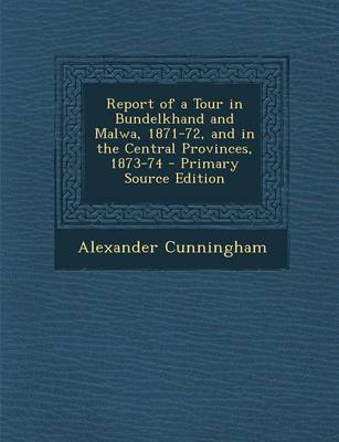 Book cover for Report of a Tour in Bundelkhand and Malwa, 1871-72, and in the Central Provinces, 1873-74