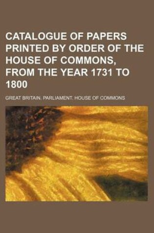 Cover of Catalogue of Papers Printed by Order of the House of Commons, from the Year 1731 to 1800