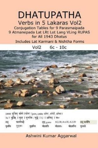 Cover of Dhatupatha Verbs in 5 Lakaras Vol2: Conjugation Tables for 9 Parasmaipada 9 Atmanepada Lat LRt Lot Lang VLing RUPAS for All 1943 Dhatus. Includes Lat Karmani & Nishtha Forms