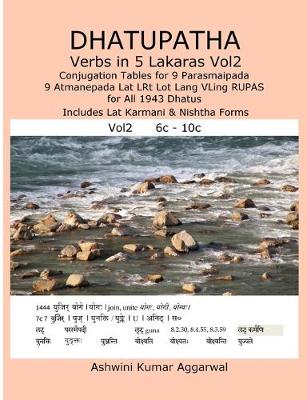 Book cover for Dhatupatha Verbs in 5 Lakaras Vol2: Conjugation Tables for 9 Parasmaipada 9 Atmanepada Lat LRt Lot Lang VLing RUPAS for All 1943 Dhatus. Includes Lat Karmani & Nishtha Forms