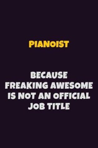 Cover of Pianoist, Because Freaking Awesome Is Not An Official Job Title