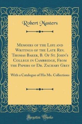 Cover of Memoirs of the Life and Writings of the Late Rev. Thomas Baker, B. of St. John's College in Cambridge, from the Papers of Dr. Zachary Grey