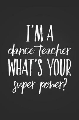 Cover of I'm A Dance Teacher, What's Your Super Power?