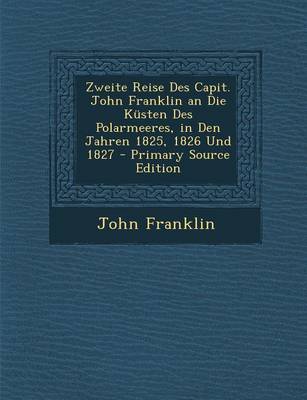Book cover for Zweite Reise Des Capit. John Franklin an Die Kusten Des Polarmeeres, in Den Jahren 1825, 1826 Und 1827