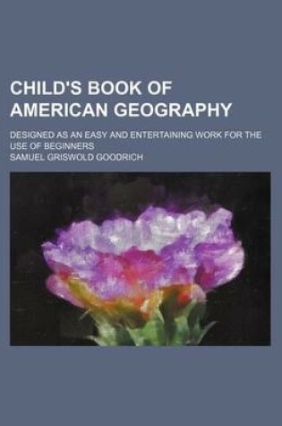 Cover of Child's Book of American Geography; Designed as an Easy and Entertaining Work for the Use of Beginners