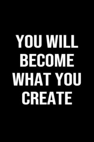 Cover of You Will Become What You Create