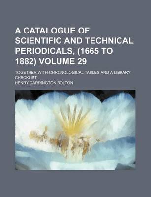 Book cover for A Catalogue of Scientific and Technical Periodicals, (1665 to 1882) Volume 29; Together with Chronological Tables and a Library Checklist