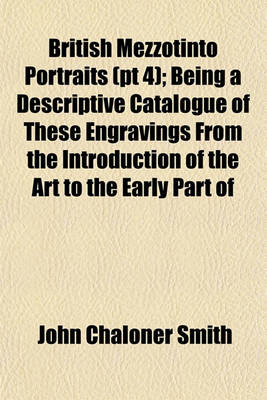 Book cover for British Mezzotinto Portraits (PT 4); Being a Descriptive Catalogue of These Engravings from the Introduction of the Art to the Early Part of