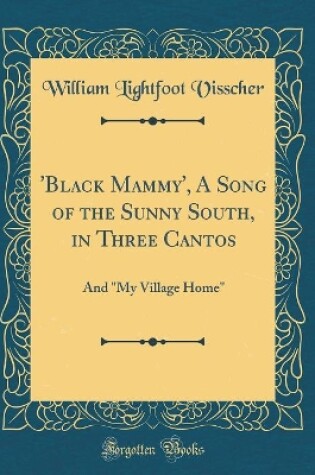 Cover of 'Black Mammy', A Song of the Sunny South, in Three Cantos: And "My Village Home" (Classic Reprint)