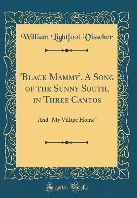 Book cover for 'Black Mammy', A Song of the Sunny South, in Three Cantos: And "My Village Home" (Classic Reprint)