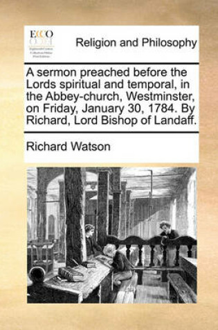 Cover of A Sermon Preached Before the Lords Spiritual and Temporal, in the Abbey-Church, Westminster, on Friday, January 30, 1784. by Richard, Lord Bishop of Landaff.
