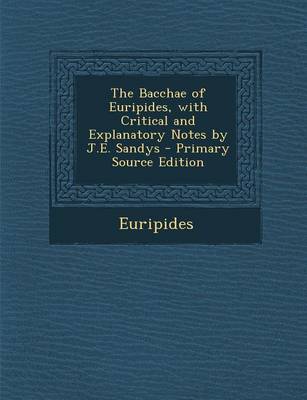 Book cover for The Bacchae of Euripides, with Critical and Explanatory Notes by J.E. Sandys - Primary Source Edition