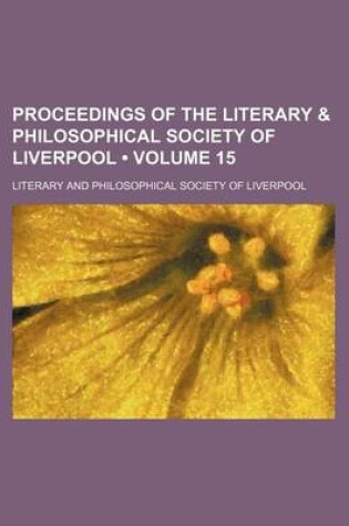 Cover of Proceedings of the Literary & Philosophical Society of Liverpool (Volume 15 )