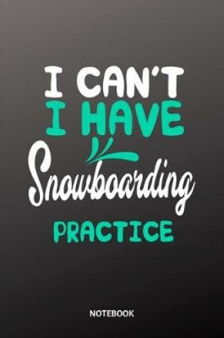 Cover of I cant I have Snowboarding practice Notebook