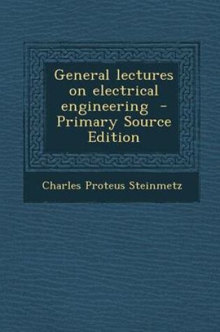 Cover of General Lectures on Electrical Engineering - Primary Source Edition