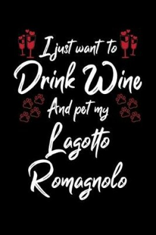 Cover of I Just Wanna Drink Wine And Pet My Lagotto Romagnolo