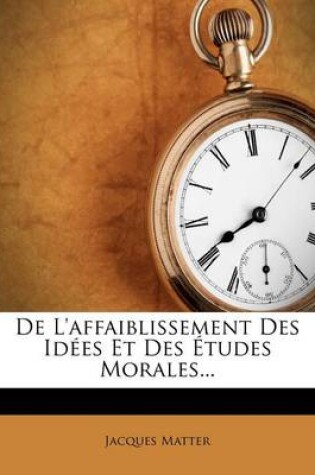 Cover of De L'affaiblissement Des Idees Et Des Etudes Morales...