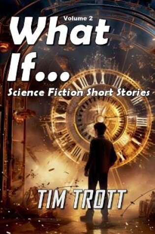 Cover of What If... Science Fiction and Paranormal Short Stories, Vol. 2