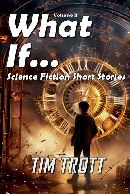 Book cover for What If... Science Fiction and Paranormal Short Stories, Vol. 2