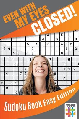 Book cover for Even with My Eyes Closed! Sudoku Book Easy Edition