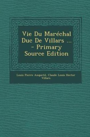 Cover of Vie Du Marechal Duc de Villars ... - Primary Source Edition
