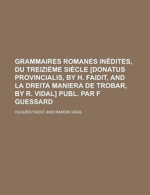 Book cover for Grammaires Romanes Inedites, Du Treizieme Siecle [Donatus Provincialis, by H. Faidit, and La Dreita Maniera de Trobar, by R. Vidal] Publ. Par F Guessard