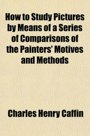 Cover of How to Study Pictures by Means of a Series of Comparisons of the Painters' Motives and Methods