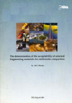 Book cover for The Determination of the Acceptability of Selected Fragmenting Materials for Earthworks Compaction (TRL 308)