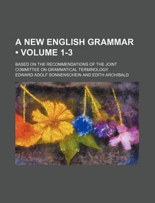 Book cover for A New English Grammar (Volume 1-3); Based on the Recommendations of the Joint Committee on Grammatical Terminology