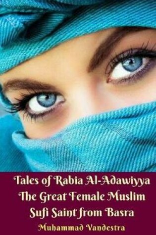 Cover of Tales of Rabia Al-Adawiyya The Great Female Muslim Sufi Saint from Basra