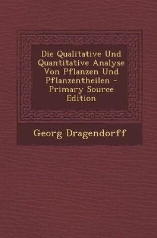 Cover of Qualitative Und Quantitative Analyse Von Pflanzen Und Pflanzentheilen