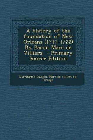 Cover of A History of the Foundation of New Orleans (1717-1722) by Baron Marc de Villiers - Primary Source Edition