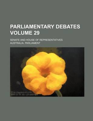 Book cover for Parliamentary Debates; Senate and House of Representatives Volume 29