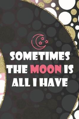 Book cover for Sometimes The Moon Is All I Have