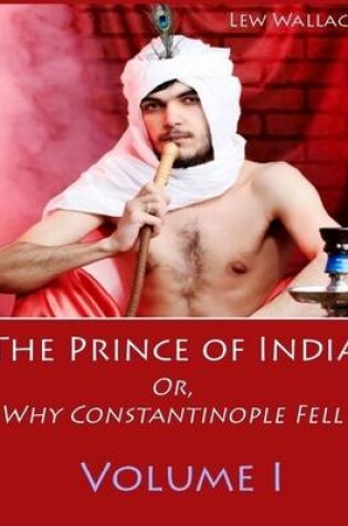 Cover of The Prince of India : Or, Why Constantinople Fell, Volume I (Illustrated)