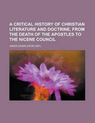 Book cover for A Critical History of Christian Literature and Doctrine, from the Death of the Apostles to the Nicene Council