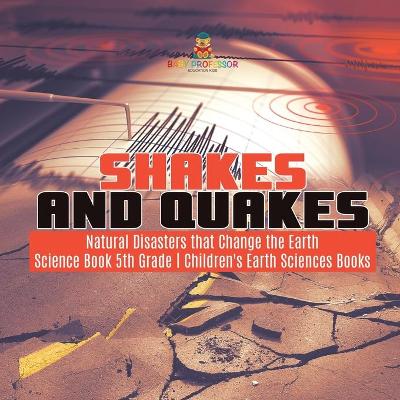 Cover of Shakes and Quakes Natural Disasters that Change the Earth Science Book 5th Grade Children's Earth Sciences Books