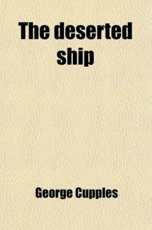 Cover of The Deserted Ship; A Story of the Atlantic Being Adventures in the Early Life of Cupples Howe, Mariner